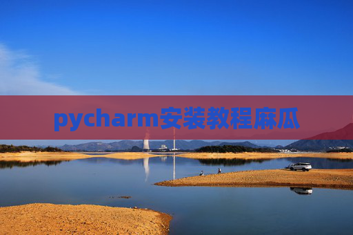 pycharm安装教程麻瓜